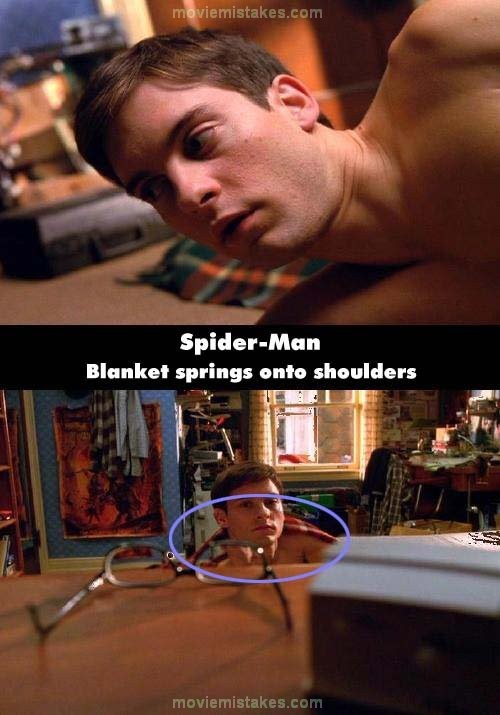Phim Spider - Man 3, đoạn đầu của phim, trước cảnh Peter đi đến lấy cốc, anh không hề choàng chăn lên người, mà chiếc chăn lúc đó đang nằm trên sàn, nhưng đến khi anh đi lấy cốc, chiếc chăn lại ở trên vai anh